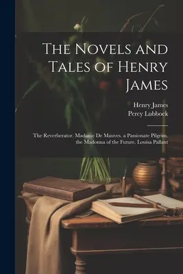 Powieści i opowiadania Henry'ego Jamesa: The Reverberator. Madame De Mauves. a Passionate Pilgrim. the Madonna of the Future. Louisa Pallant - The Novels and Tales of Henry James: The Reverberator. Madame De Mauves. a Passionate Pilgrim. the Madonna of the Future. Louisa Pallant