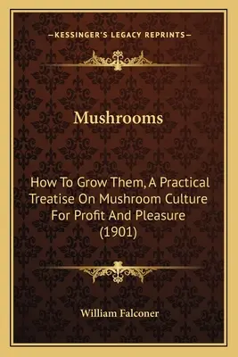 Mushrooms: How to Grow Them, a Practical Treatise on Mushroom Culture for Profit and Pleasure (1901)