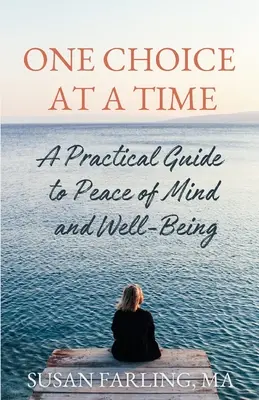 Jeden wybór na raz: praktyczny przewodnik po spokoju umysłu i dobrym samopoczuciu - One Choice at a Time: A Practical Guide to Peace of Mind and Well-Being