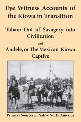 Relacje naocznych świadków Kiowa w okresie przejściowym: Tahan - Out of Savagery Into Civilization (Z dzikości do cywilizacji) oraz Andele, or the Mexican-Kiowa Captive (Meksykański jeniec Kiowa) - Eye Witness Accounts of the Kiowa in Transition: Tahan - Out of Savagery Into Civilization and Andele, or the Mexican-Kiowa Captive