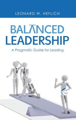 Zrównoważone przywództwo: Pragmatyczny przewodnik dla liderów - Balanced Leadership: A Pragmatic Guide for Leading