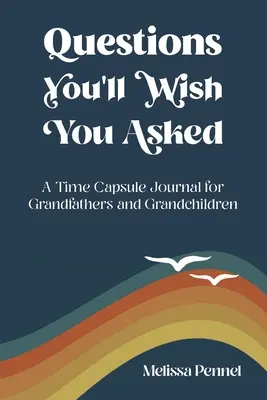 Pytania, które chciałbyś sobie zadać: Dziennik kapsuły czasu dla dziadków i wnuków - Questions You'll Wish You Asked: A Time Capsule Journal for Grandfathers and Grandchildren