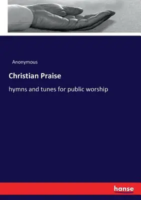 Chrześcijańskie uwielbienie: hymny i melodie do publicznego nabożeństwa - Christian Praise: hymns and tunes for public worship