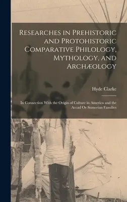 Badania nad prehistoryczną i protohistoryczną filologią porównawczą, mitologią i archologią: W związku z pochodzeniem kultury w Ameryce i - Researches in Prehistoric and Protohistoric Comparative Philology, Mythology, and Archology: In Connection With the Origin of Culture in America and