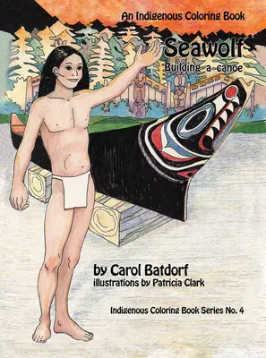 Seawolf: Rdzenna kolorowanka nr 4 - Budowanie kajaka - Seawolf: An Indigenous Coloring Book No. 4- Building a Canoe