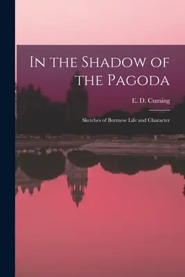 W cieniu pagody: Szkice z życia i charakteru Birmańczyków (Cuming E. D. (Edward William Dirom)) - In the Shadow of the Pagoda: Sketches of Burmese Life and Character (Cuming E. D. (Edward William Dirom))