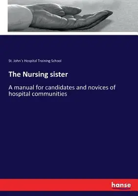 Siostra pielęgniarka: Podręcznik dla kandydatek i nowicjuszek społeczności szpitalnych - The Nursing sister: A manual for candidates and novices of hospital communities