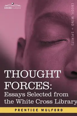 Siły myśli: Eseje wybrane z Biblioteki Białego Krzyża - Thought Forces: Essays Selected from the White Cross Library