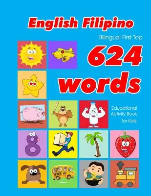 English - Filipino Bilingual First Top 624 Words Educational Activity Book for Kids: Łatwe fiszki do nauki słownictwa najlepsze dla niemowląt i małych dzieci - English - Filipino Bilingual First Top 624 Words Educational Activity Book for Kids: Easy vocabulary learning flashcards best for infants babies toddl