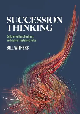 Myślenie sukcesyjne: Zbuduj odporną firmę i dostarczaj trwałą wartość - Succession Thinking: Build a resilient business and deliver sustained value