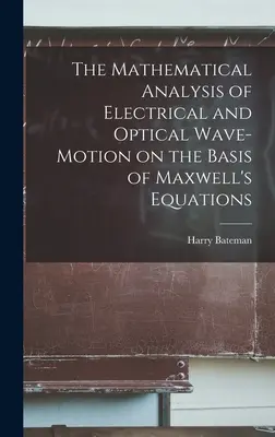 Matematyczna analiza ruchu fal elektrycznych i optycznych na podstawie równań Maxwella - The Mathematical Analysis of Electrical and Optical Wave-motion on the Basis of Maxwell's Equations