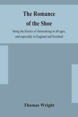 Romans buta: będący historią szewstwa we wszystkich epokach, a zwłaszcza w Anglii i Szkocji - The romance of the shoe: being the history of shoemaking in all ages, and especially in England and Scotland