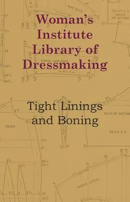 Biblioteka kobiecego instytutu krawieckiego - obcisłe podszewki i kości - Woman's Institute Library Of Dressmaking - Tight Linings And Boning