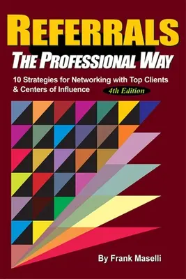 Polecenia w profesjonalny sposób: 10 strategii nawiązywania kontaktów z najlepszymi klientami i ośrodkami wpływu - Referrals, the Professional Way: 10 Strategies for Networking with Top Clients & Centers of Influence