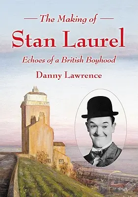 Tworzenie Stana Laurela: Echa brytyjskiego dzieciństwa - The Making of Stan Laurel: Echoes of a British Boyhood