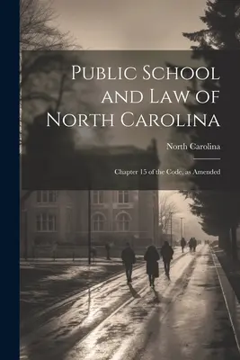 Szkoła publiczna i prawo Karoliny Północnej: Rozdział 15 Kodeksu, z późniejszymi zmianami - Public School and Law of North Carolina: Chapter 15 of the Code, as Amended