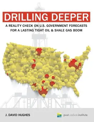 Drilling Deeper: Sprawdzian rzeczywistości prognoz rządu USA dotyczących trwałego boomu na ropę naftową i gaz łupkowy - Drilling Deeper: A Reality Check on U.S. Government Forecasts for a Lasting Tight Oil & Shale Gas Boom
