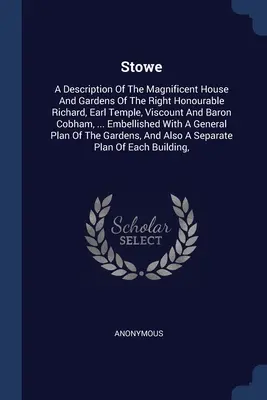 Stowe: Opis wspaniałego domu i ogrodów prawego honorowego Richarda, hrabiego Temple, wicehrabiego i barona Co - Stowe: A Description Of The Magnificent House And Gardens Of The Right Honourable Richard, Earl Temple, Viscount And Baron Co
