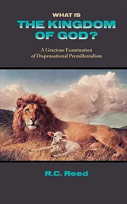 Czym jest Królestwo Boże? Łaskawa analiza dyspensacyjnego premillenializmu - What Is the Kingdom of God? a Gracious Examination of Dispensational Premillenialism