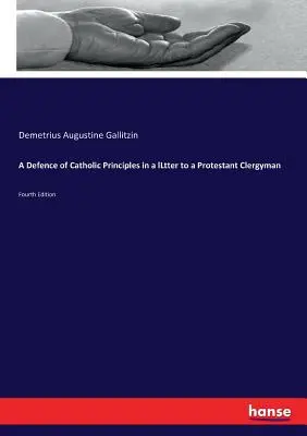 Obrona zasad katolickich w liście do protestanckiego duchownego: Wydanie czwarte - A Defence of Catholic Principles in a lLtter to a Protestant Clergyman: Fourth Edition