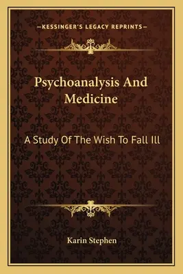 Psychoanaliza i medycyna: Studium pragnienia zachorowania - Psychoanalysis And Medicine: A Study Of The Wish To Fall Ill