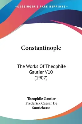 Konstantynopol: Dzieła Theophile'a Gautiera V10 (1907) - Constantinople: The Works Of Theophile Gautier V10 (1907)