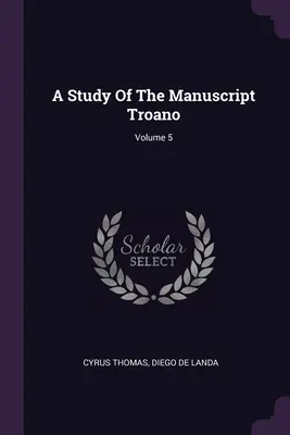 Studium rękopisu Troano; tom 5 - A Study Of The Manuscript Troano; Volume 5