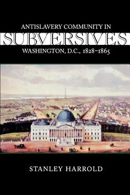 Wywrotowcy: Społeczność antyniewolnicza w Waszyngtonie, 1828-1865 - Subversives: Antislavery Community in Washington, D.C., 1828--1865
