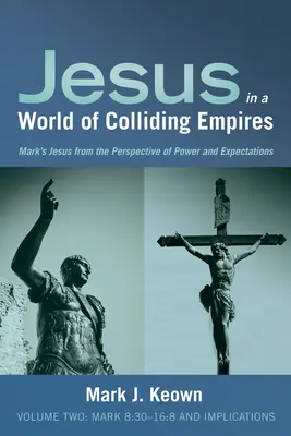 Jezus w świecie zderzających się imperiów, tom drugi: Ewangelia Marka 8:30-16:8 i jej implikacje - Jesus in a World of Colliding Empires, Volume Two: Mark 8:30-16:8 and Implications