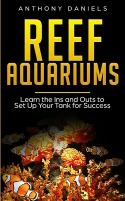 Akwaria rafowe: Poznaj tajniki konfiguracji akwarium, aby odnieść sukces - Reef Aquariums: Learn the Ins and Outs to Set Up Your Tank for Success