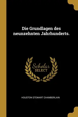 Die Grundlagen des neunzehnten Jahrhunderts.