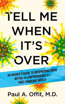 Tell Me When It's Over: Przewodnik po rozszyfrowywaniu mitów Covid i poruszaniu się po naszym świecie po pandemii - Tell Me When It's Over: An Insider's Guide to Deciphering Covid Myths and Navigating Our Post-Pandemic World