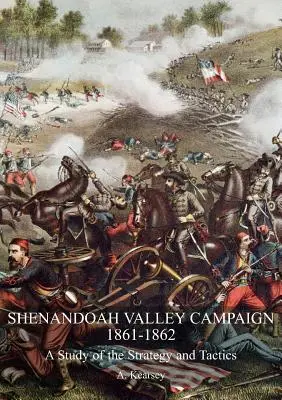 Kampania w dolinie Shenandoah 1861-1862: Studium strategii i taktyki - Shenandoah Valley Campaign 1861-1862: A Study Of The Strategy And Tactics