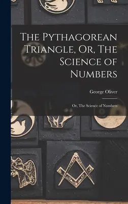 Trójkąt pitagorejski, czyli nauka o liczbach: Albo nauka o liczbach - The Pythagorean Triangle, Or, The Science of Numbers: Or, The Science of Numbers