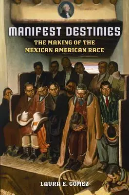 Manifest Destinies: Tworzenie meksykańsko-amerykańskiej rasy - Manifest Destinies: The Making of the Mexican American Race