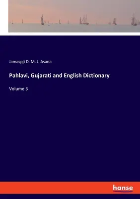 Słownik języka pahlavi, gudżarati i angielskiego: Tom 3 - Pahlavi, Gujarati and English Dictionary: Volume 3