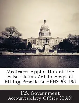 Medicare: Zastosowanie ustawy o fałszywych roszczeniach do praktyk rozliczeniowych szpitali: Hehs-98-195 - Medicare: Application of the False Claims ACT to Hospital Billing Practices: Hehs-98-195