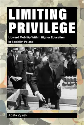 Ograniczanie przywilejów: Mobilność w górę w ramach szkolnictwa wyższego w socjalistycznej Polsce - Limiting Privilege: Upward Mobility Within Higher Education in Socialist Poland