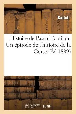 Histoire de Pascal Paoli, Ou Un pisode de l'Histoire de la Corse