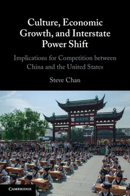 Kultura, wzrost gospodarczy i międzypaństwowa zmiana władzy: Implikacje dla rywalizacji między Chinami a Stanami Zjednoczonymi - Culture, Economic Growth, and Interstate Power Shift: Implications for Competition Between China and the United States