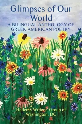 Glimpses of Our World: Dwujęzyczna antologia poezji grecko-amerykańskiej - Glimpses of Our World: A Bilingual Anthology of Greek American Poetry