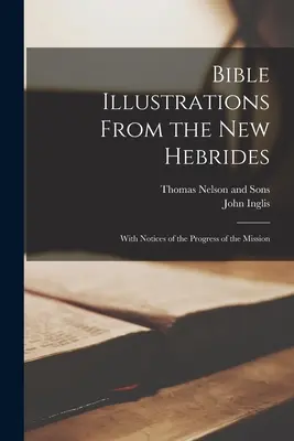 Ilustracje biblijne z Nowych Hebrydów: Z notatkami o postępach misji - Bible Illustrations From the New Hebrides: With Notices of the Progress of the Mission