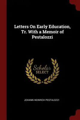 Listy o wczesnej edukacji, przeł. ze wspomnieniem Pestalozziego - Letters On Early Education, Tr. With a Memoir of Pestalozzi