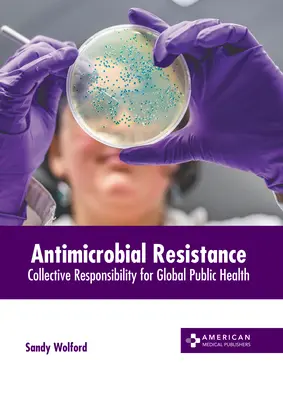 Oporność na środki przeciwdrobnoustrojowe: Zbiorowa odpowiedzialność za globalne zdrowie publiczne - Antimicrobial Resistance: Collective Responsibility for Global Public Health