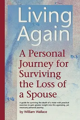 Żyć na nowo: Osobista podróż przez życie po stracie współmałżonka - Living Again: A Personal Journey For Surviving the Loss of a Spouse