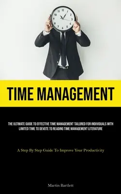 Zarządzanie czasem: The Ultimate Guide To Effective Time Management Tailored For Individuals With Limited Time To Devote To Reading Time M - Time Management: The Ultimate Guide To Effective Time Management Tailored For Individuals With Limited Time To Devote To Reading Time M