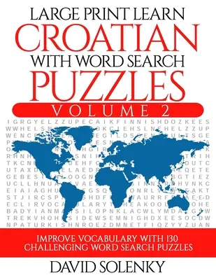 Large Print Learn Croatian with Word Search Puzzles Volume 2: Naucz się słownictwa w języku chorwackim dzięki 130 trudnym dwujęzycznym łamigłówkom do wyszukiwania słów - Large Print Learn Croatian with Word Search Puzzles Volume 2: Learn Croatian Language Vocabulary with 130 Challenging Bilingual Word Find Puzzles for