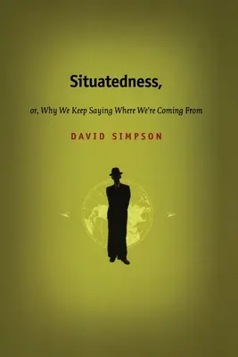 Situatedness, czyli dlaczego wciąż mówimy, skąd przychodzimy - Situatedness, or, Why We Keep Saying Where We re Coming From