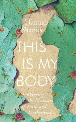 To jest moje ciało: obejmując bałagan wiary i macierzyństwa - This Is My Body: Embracing the Messiness of Faith and Motherhood