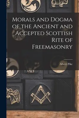 Moralność i dogmaty starożytnego i uznanego szkockiego obrządku masońskiego - Morals and Dogma of the Ancient and Accepted Scottish Rite of Freemasonry